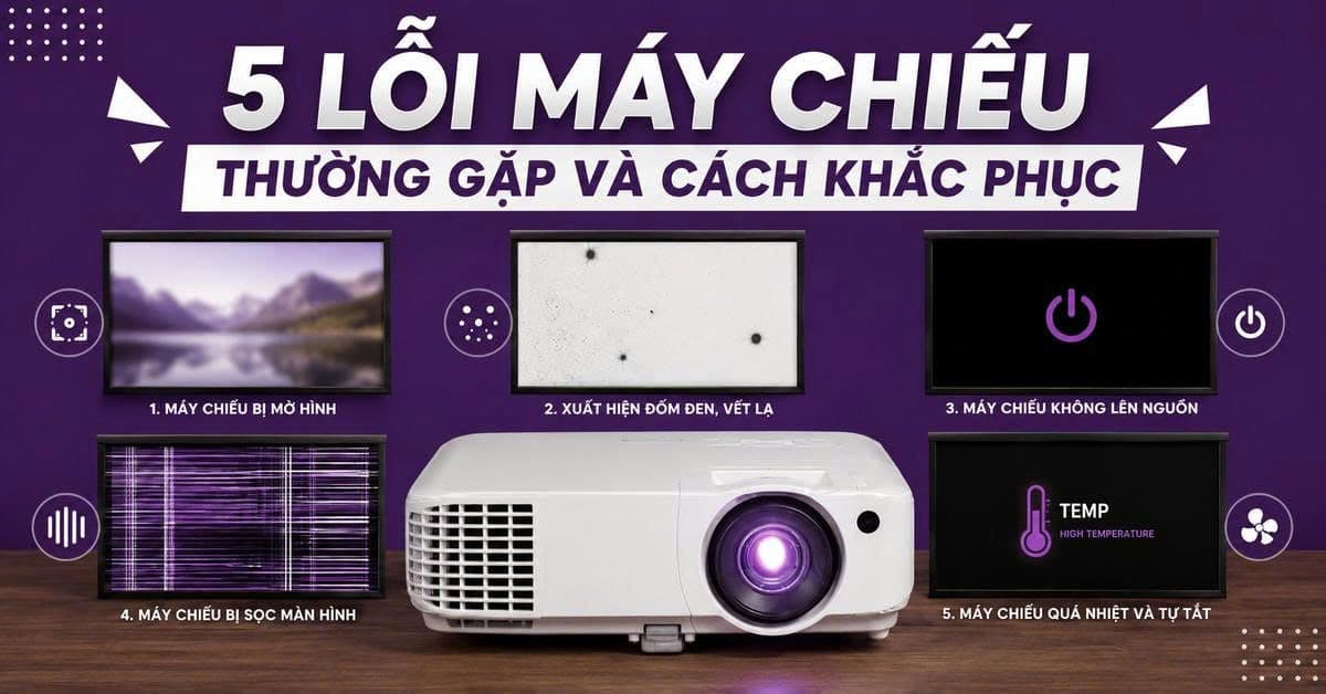 5 lỗi máy chiếu thường gặp và cách khắc phục hiệu quả